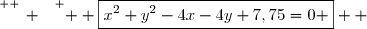 \overset{ { \white{ _. } } } {  \boxed{x^2+y^2-4x-4y+7,75=0 }  }