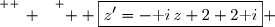 \overset{ { \white{ _. } } } {  \boxed{z'=-\text i\,z+2+2\text i} }