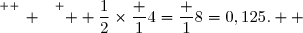 \overset{ { \white{ _. } } } {  \dfrac12\times\dfrac 14=\dfrac 18=0,125.  }