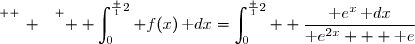 \overset{ { \white{ _. } } } {  \displaystyle\int_0^{\frac 12} f(x)\,\text dx=\displaystyle\int_0^{\frac 12}  \dfrac{\text e^x\,\text dx}{\text e^{2x} + \text e}}