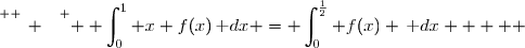 \overset{ { \white{ _. } } } {  \displaystyle\int_0^1 x f(x)\,\text dx = \displaystyle\int_0^{\frac{1}{2}} f(x) \,\text dx     }
