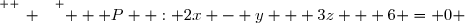 \overset{ { \white{ _. } } } {  \mathcal P  : 2x - y + 3z + 6 = 0 }