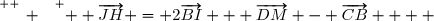 \overset{ { \white{ _. } } } {  \overrightarrow{JH} = 2\overrightarrow{BI} + \overrightarrow{DM} - \overrightarrow{CB}    }