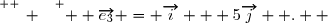 \overset{ { \white{ _. } } } {  \overrightarrow{e_3} = \overrightarrow{i} + 5\overrightarrow{j}  .  }
