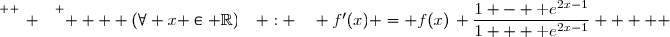 \overset{ { \white{ _. } } } {    (\forall x \in \mathbb{R})\quad : \quad f'(x) = f(x)\, \dfrac{1 - \text e^{2x-1}}{1 + \text e^{2x-1}}     }
