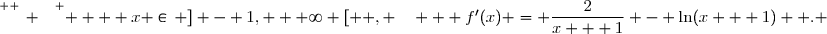 \overset{ { \white{ _. } } } {    x \in\, ] - 1, + \infty [  , \quad   f'(x) = \dfrac{2}{x + 1} - \ln(x + 1)  . }
