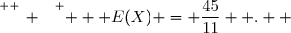 \overset{ { \white{ _. } } } {   E(X) = \dfrac{45}{11}  .  }