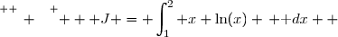 \overset{ { \white{ _. } } } {   J = \displaystyle\int_1^2 x \ln(x) \, \text dx  }