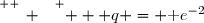\overset{ { \white{ _. } } } {   q = \text e^{-2}}