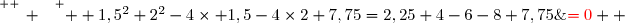 \overset{ { \white{ _. } } } {  1,5^2+2^2-4\times 1,5-4\times2+7,75=2,25+4-6-8+7,75\;{\red{=0}}  }