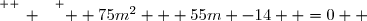 \overset{ { \white{ _. } } } {  75m^2 + 55m -14  =0  }