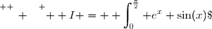 \overset{ { \white{ _. } } } {  I = \displaystyle \int_{0}^{\frac{\pi}{2}} e^{x} \sin(x)\; \text dx   }