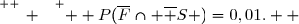 \overset{ { \white{ _. } } } {  P(\overline{F}\cap \overline S )=0,01.  }