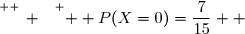 \overset{ { \white{ _. } } } {  P(X=0)=\dfrac{7}{15}  }