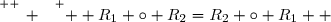 \overset{ { \white{ _. } } } {  R_1 \circ R_2=R_2 \circ R_1  }