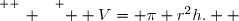 \overset{ { \white{ _. } } } {  V= \pi r^2h.  }