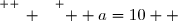 \overset{ { \white{ _. } } } {  a=10  }