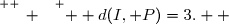 \overset{ { \white{ _. } } } {  d(I, P)=3.  }