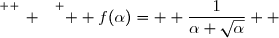 \overset{ { \white{ _. } } } {  f(\alpha)=  \dfrac{1}{\alpha+\sqrt\alpha}  }
