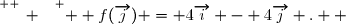 \overset{ { \white{ _. } } } {  f(\overrightarrow{j}) = 4\overrightarrow{i} - 4\overrightarrow{j} .  }