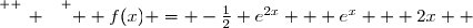 \overset{ { \white{ _. } } } {  f(x) = -\frac{1}{2} e^{2x} + e^x + 2x  }