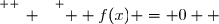 \overset{ { \white{ _. } } } {  f(x) = 0  }