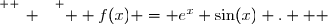 \overset{ { \white{ _. } } } {  f(x) = e^x \sin(x) .   }