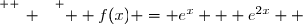 \overset{ { \white{ _. } } } {  f(x) = e^x + e^{2x}  }
