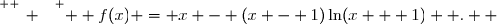 \overset{ { \white{ _. } } } {  f(x) = x - (x - 1)\ln(x + 1)  .  }