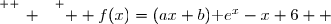 \overset{ { \white{ _. } } } {  f(x)=(ax+b)\text e^x-x+6  }