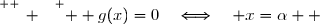 \overset{ { \white{ _. } } } {  g(x)=0\quad\Longleftrightarrow\quad x=\alpha  }