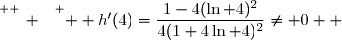 \overset{ { \white{ _. } } } {  h'(4)=\dfrac{1-4(\ln 4)^2}{4(1+4\ln 4)^2}\neq 0  }