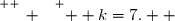 \overset{ { \white{ _. } } } {  k=7.  }
