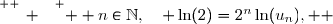 \overset{ { \white{ _. } } } {  n\in\N,\quad \ln(2)=2^n\ln(u_n),  }
