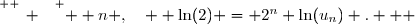 \overset{ { \white{ _. } } } {  n ,\quad  \ln(2) = 2^n \ln(u_n) .   }