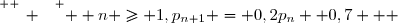 \overset{ { \white{ _. } } } {  n \ge 1\ ,\ p_{n+1} = 0,2p_n +0,7   }