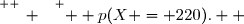 \overset{ { \white{ _. } } } {  p(X = 220).  }