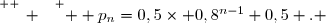 \overset{ { \white{ _. } } } {  p_n=0,5\times 0,8^{n-1}+0,5 . }