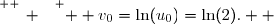 \overset{ { \white{ _. } } } {  v_0=\ln(u_0)=\ln(2).  }