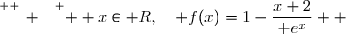 \overset{ { \white{ _. } } } {  x\in\mathbb R,\quad f(x)=1-\dfrac{x+2}{\text e^x}  }