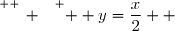 \overset{ { \white{ _. } } } {  y=\dfrac{x}{2}  }