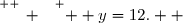 \overset{ { \white{ _. } } } {  y=12.  }