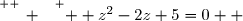 \overset{ { \white{ _. } } } {  z^2-2z+5=0  }
