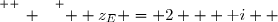\overset{ { \white{ _. } } } {  z_E = 2 + \text i  }