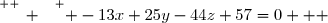 \overset{ { \white{ _. } } } { -13x+25y-44z+57=0   }