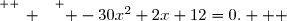 \overset{ { \white{ _. } } } { -30x^2+2x+12=0.   }