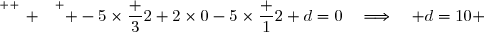 \overset{ { \white{ _. } } } { -5\times\dfrac 32+2\times0-5\times\dfrac 12+d=0\quad\Longrightarrow\quad d=10 }