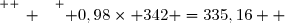 \overset{ { \white{ _. } } } { 0,98\times 342 =335,16  }