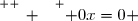 \overset{ { \white{ _. } } } { 0x=0 }