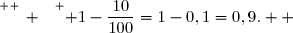 \overset{ { \white{ _. } } } { 1-\dfrac{10}{100}=1-0,1=0,9.  }